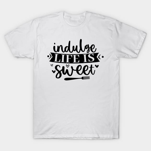 Indulge Life Is Sweet T-Shirt by V-shirt